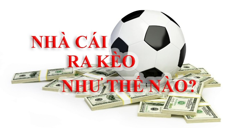 Cách nhà cái ra kèo cụ thể nhất